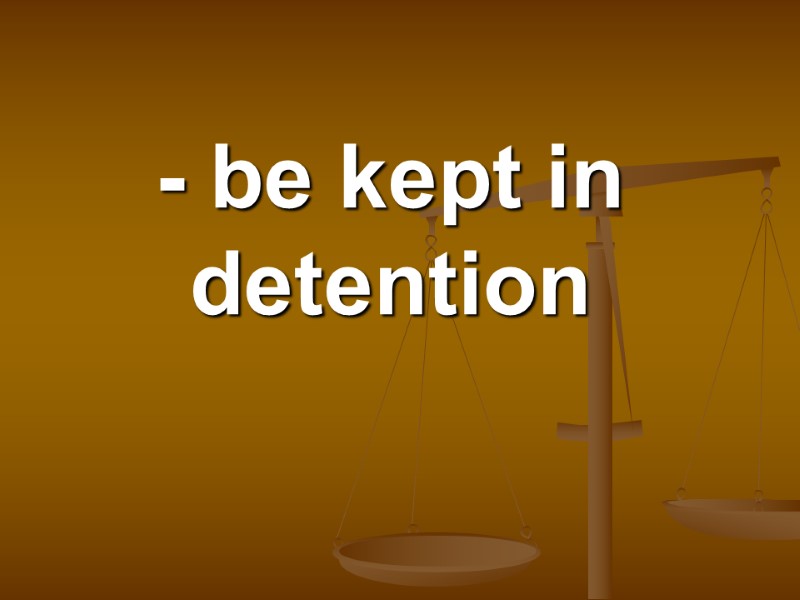 - be kept in detention